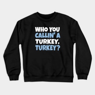 Funny Thanksgiving Holiday Shirt | Who You Calllin' a Turkey, Turkey? Sweatshirt, Hoodie, T-Shirt Crewneck Sweatshirt